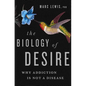The Biology of Desire: Why Addiction Is Not a Disease - Hardcover