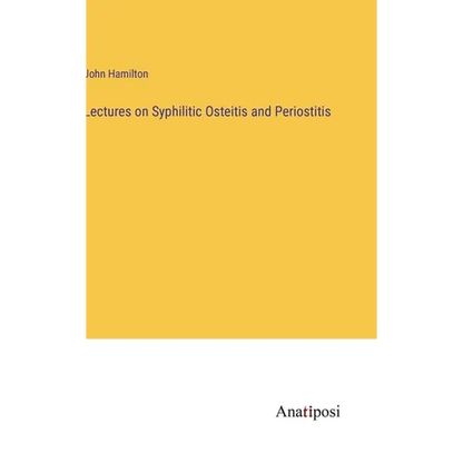 Lectures on Syphilitic Osteitis and Periostitis - Hardcover
