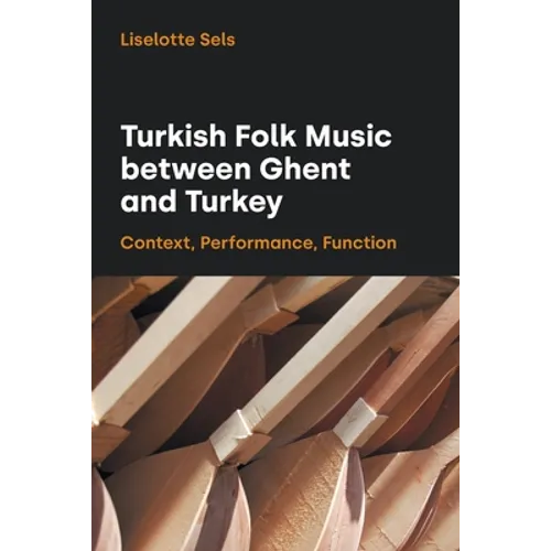 Turkish Folk Music Between Ghent and Turkey: Context, Performance, Function - Paperback