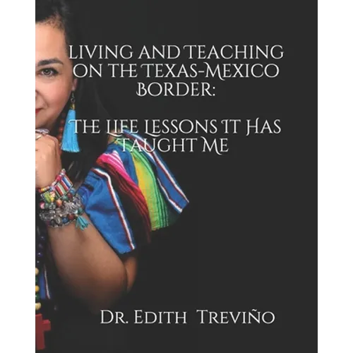 Living and Teaching on the Texas-Mexico Border: The Life Lessons It Has Taught Me - Paperback