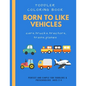 Born to like vehicles: toddler coloring book: doodling activity and coloring for toddler preschooler ages 2-4 4-8 boys and girls with many pa - Paperback
