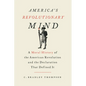 America's Revolutionary Mind: A Moral History of the American Revolution and the Declaration That Defined It - Hardcover