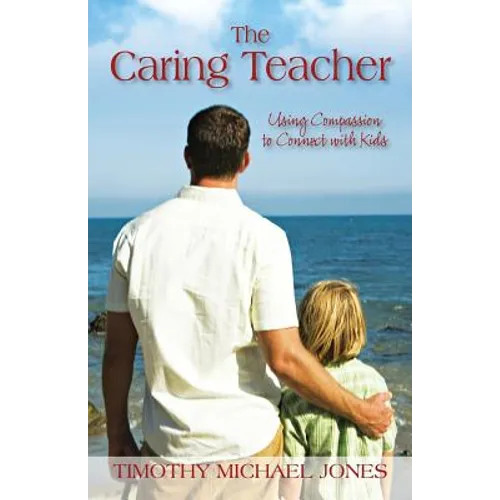 The Caring Teacher: Using Compassion to Connect with Kids - Paperback