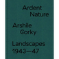 Ardent Nature: Arshile Gorky Landscapes, 1943-47 - Hardcover