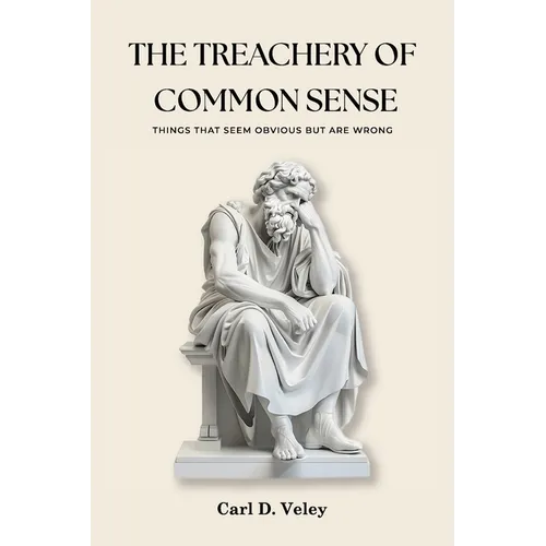 The Treachery of Common Sense: Things That Seem Obvious But Are Wrong - Paperback