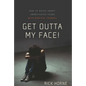 Get Outta My Face!: How to Reach Angry, Unmotivated Teens with Biblical Counsel - Paperback
