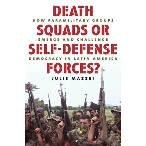 Death Squads or Self-Defense Forces?: How Paramilitary Groups Emerge and Challenge Democracy in Latin America - Paperback