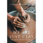 We Are Just Clay: God's Hand in Life's Hard Circumstances - Paperback