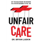 Unfair Care: Get the Healthcare You Deserve in a System Designed to Fail You - Paperback