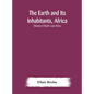 The Earth and Its Inhabitants, Africa: (Volume I) North -east Africa - Hardcover