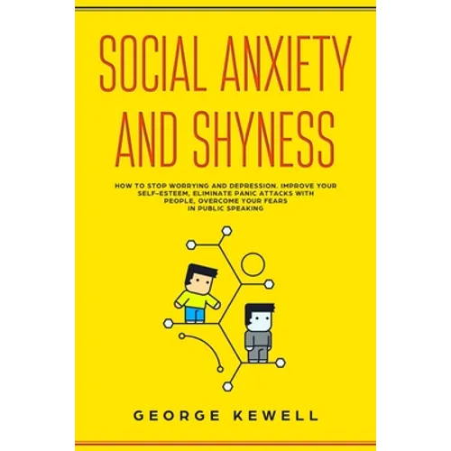 Social Anxiety and Shyness: How to stop worrying and depression. Improve your self-esteem, eliminate panic attacks with people, overcome your fear - Paperback