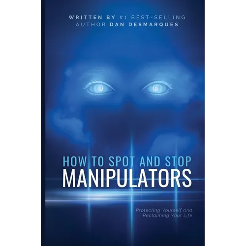 How to Spot and Stop Manipulators: Protecting Yourself and Reclaiming Your Life - Paperback