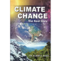 Climate Change: The Real Story - Paperback
