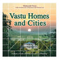 Vastu Homes and Cities: Vedic Architecture in Harmony with Natural Law - Paperback
