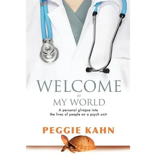 Welcome to My World: A Personal Glimpse Into the Lives of People on a Psych Unit - Paperback