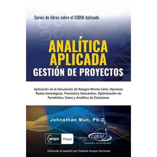 ANALÍTICA APLICADA - Gestión de Proyectos: Aplicación de la Simulación de Riesgos de Monte Carlo, Opciones Reales Estratégicas, Pronóstico Estocástico - Paperback