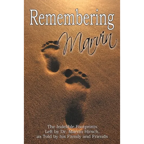 Remembering Marvin: The Indelible Footprints Left by Dr. Marvin Hirsch, as Told by His Family and Friends - Paperback