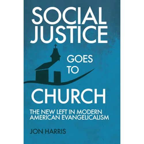 Social Justice Goes To Church: The New Left in Modern American Evangelicalism - Paperback