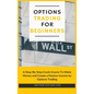 Options Trading for Beginners: A Step-By-Step Crash Course To Make Money and Create a Passive Income by Options Trading - Hardcover