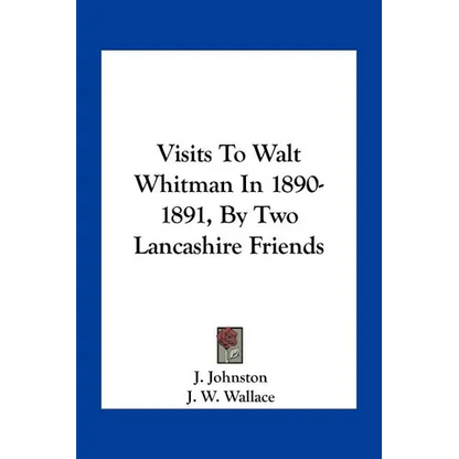 Visits To Walt Whitman In 1890-1891, By Two Lancashire Friends - Paperback