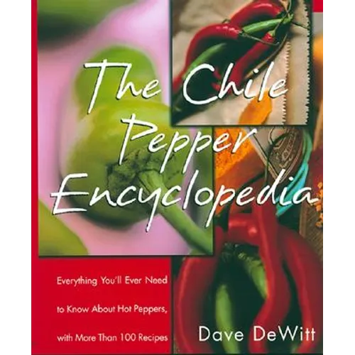 The Chile Pepper Encyclopedia: Everything You'll Ever Need to Know about Hot Peppers, with More Than 100 Recipes - Paperback