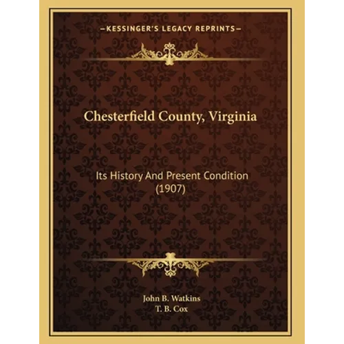 Chesterfield County, Virginia: Its History And Present Condition (1907) - Paperback