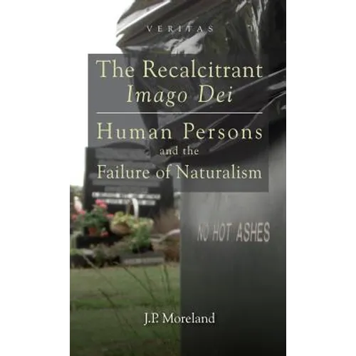 The Recalcitrant Imago Dei: Human Persons and the Failure of Naturalism - Hardcover
