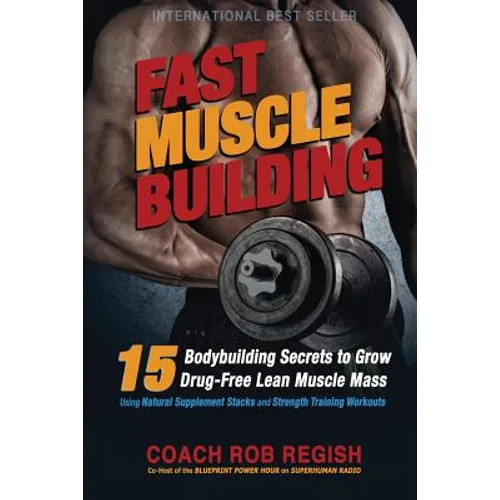 Fast Muscle Building: 15 Bodybuilding Secrets to Grow Drug-Free Lean Muscle Mass Using Natural Supplement Stacks and Strength Training Workouts - Paperback