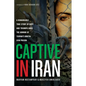 Captive in Iran: A Remarkable True Story of Hope and Triumph Amid the Horror of Tehran's Brutal Evin Prison - Paperback
