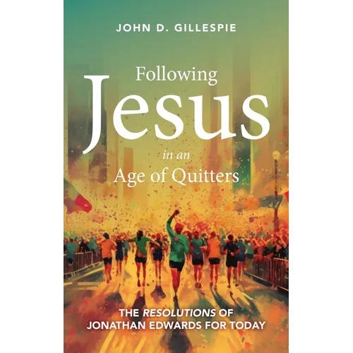 Following Jesus in an Age of Quitters: The Resolutions of Jonathan Edwards for Today - Paperback