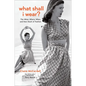 What Shall I Wear?: The What, Where, When, and How Much of Fashion, New Edition - Hardcover