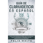 Guía de Clarividencia en Español: Todo lo que necesitas saber para convertirte en un clarividente y desarrollar una percepción extra sensorial - Paperback