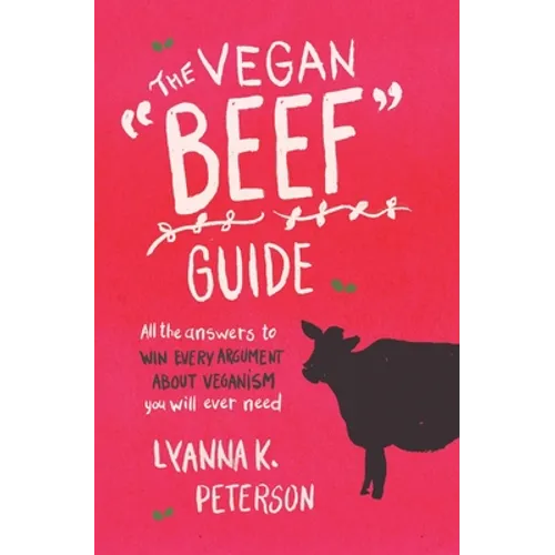 The Vegan "Beef" Guide: All the Answers to Win Every Argument About Veganism You Will Ever Need - Paperback