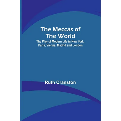The Meccas of the World; The Play of Modern Life in New York, Paris, Vienna, Madrid and London - Paperback
