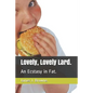 Lovely, Lovely Lard.: An Ecstasy in Fat. - Paperback