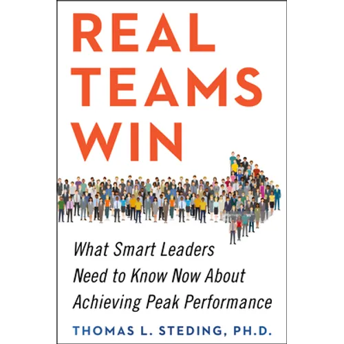 Real Teams Win: What Smart Leaders Need to Know Now about Achieving Peak Performance - Hardcover