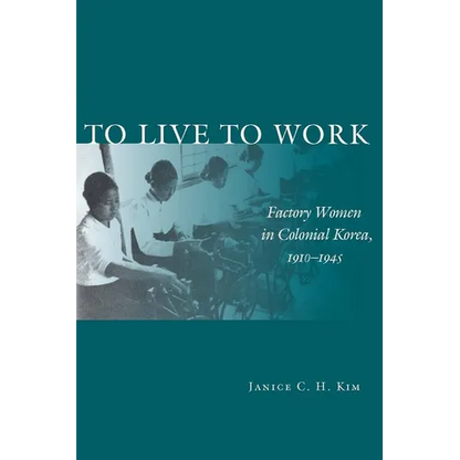 To Live to Work: Factory Women in Colonial Korea, 1910-1945 - Hardcover