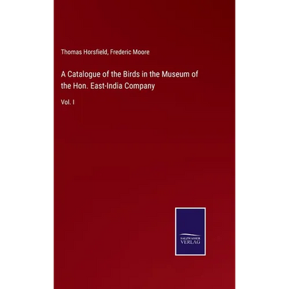 A Catalogue of the Birds in the Museum of the Hon. East-India Company: Vol. I - Hardcover