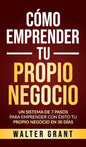 Cómo Emprender Tu Propio Negocio: Un Sistema De 7 Pasos Para Emprender Con Éxito Tu Propio Negocio En 30 Días - Hardcover
