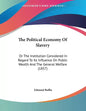 The Political Economy Of Slavery: Or The Institution Considered In Regard To Its Influence On Public Wealth And The General Welfare (1857) - Paperback