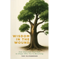 Wisdom in the Wound: How God Uses Your Past to Shape Who You're Becoming - Paperback