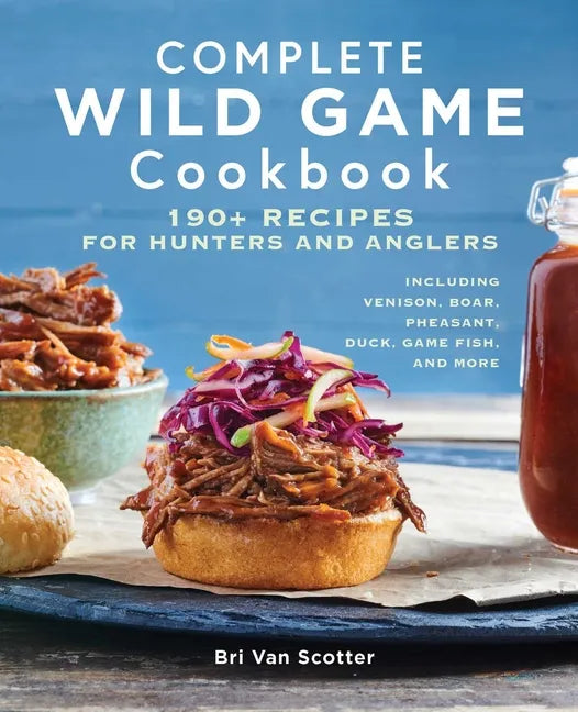 Complete Wild Game Cookbook: 190+ Recipes for Hunters and Anglers - Paperback