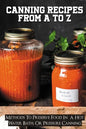 Canning Recipes From A To Z: Methods To Preserve Food In A Hot Water Bath, Or Pressure Canning: Pressure Canning Recipes - Paperback