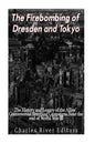 The Firebombing of Dresden and Tokyo: The History and Legacy of the Allies' Controversial Bombing Campaigns Near the End of World War II - Paperback
