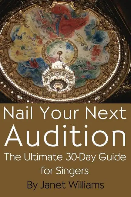 Nail Your Next Audition, the Ultimate 30-Day Guide for Singers - Paperback