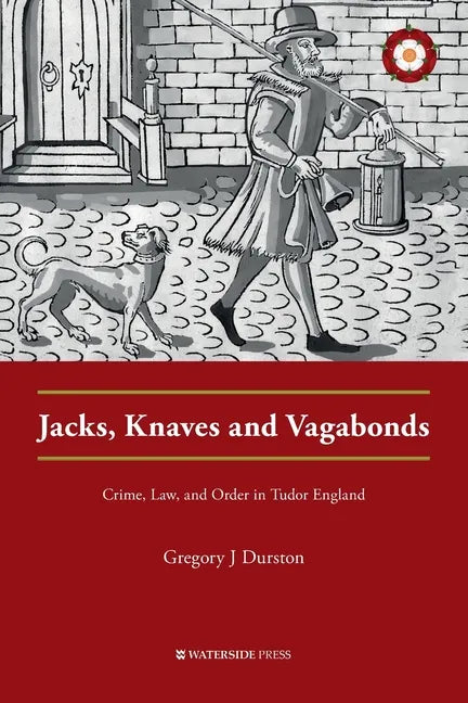 Jacks, Knaves and Vagabonds: Crime, Law, and Order in Tudor England - Paperback