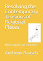 Resolving the Contemporary Tensions of Regional Places: What Japan Can Teach Us - Paperback