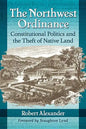 The Northwest Ordinance: Constitutional Politics and the Theft of Native Land - Paperback