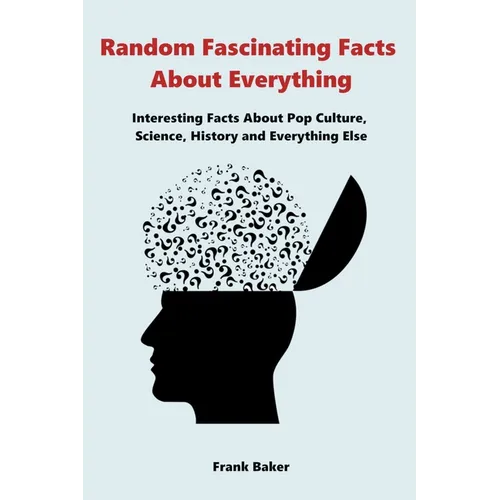 Random Fascinating Facts About Everything: Interesting Facts About Pop Culture, Science, History and Everything Else - Paperback