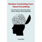 Random Fascinating Facts About Everything: Interesting Facts About Pop Culture, Science, History and Everything Else - Paperback